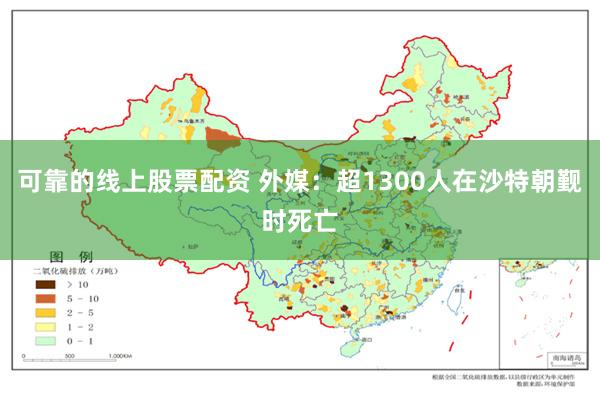 可靠的线上股票配资 外媒：超1300人在沙特朝觐时死亡