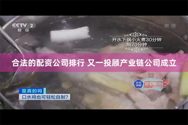 合法的配资公司排行 又一投顾产业链公司成立